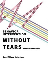 Behavior Intervention Without Tears : Keeping FBAs and BIPs Simple (Paperback)