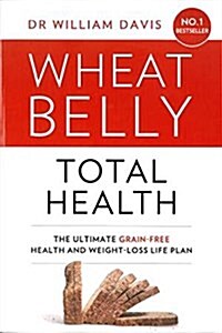 Wheat Belly Total Health : The effortless grain-free health and weight-loss plan (Paperback)