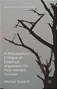 A Philosophical Critique of Empirical Arguments for Postmortem Survival (Hardcover, 1st ed. 2016)