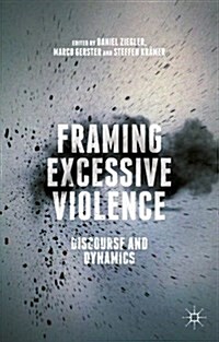 Framing Excessive Violence : Discourse and Dynamics (Hardcover)