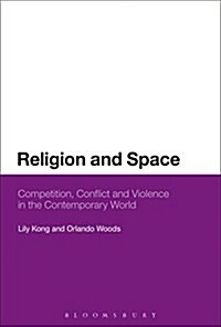 Religion and Space : Competition, Conflict and Violence in the Contemporary World (Hardcover)