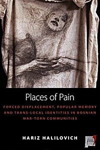 Places of Pain : Forced Displacement, Popular Memory and Trans-Local Identities in Bosnian War-Torn Communities (Paperback)