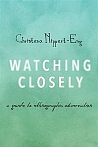 Watching Closely: A Guide to Ethnographic Observation (Hardcover)