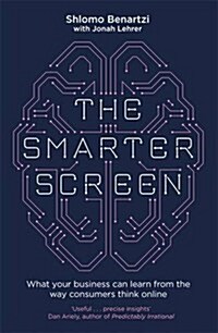 The Smarter Screen : What Your Business Can Learn from the Way Consumers Think Online (Paperback)