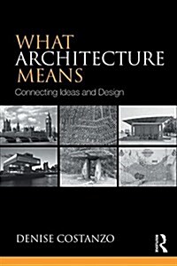 What Architecture Means : Connecting Ideas and Design (Paperback)