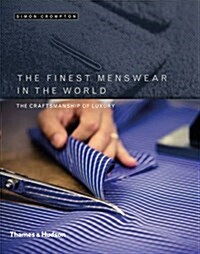 The Finest Menswear in the World : The Craftsmanship of Luxury (Hardcover)