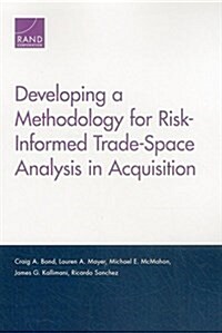 Developing a Methodology for Risk-Informed Trade-Space Analysis in Acquisition (Paperback)