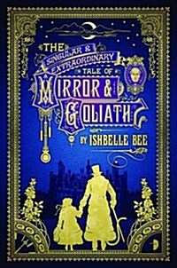 The Singular & Extraordinary Tale of Mirror & Goliath : From the Peculiar Adventures of John Lovehart, Esq., Volume 1 (Paperback, New ed)