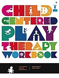 Child-Centered Play Therapy Workbook : A Self-Directed Guide for Professionals (Paperback)