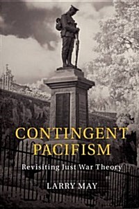 Contingent Pacifism : Revisiting Just War Theory (Hardcover)