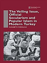 The Veiling Issue, Official Secularism and Popular Islam in Modern Turkey (Paperback)