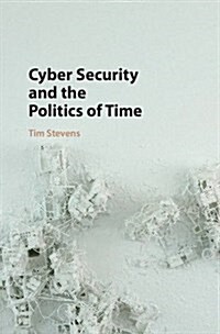 Cyber Security and the Politics of Time (Hardcover)