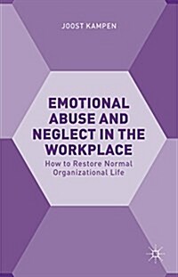 Emotional Abuse and Neglect in the Workplace : How to Restore Normal Organizational Life (Hardcover)