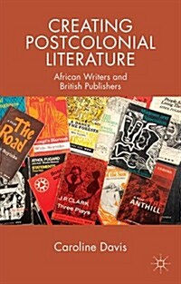Creating Postcolonial Literature : African Writers and British Publishers (Paperback)