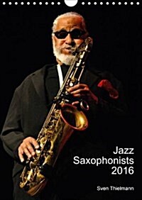 Jazz Saxophonists 2016 / UK-Version : Evocative Portraits of Famous Reed-Players (Calendar, 2 Rev ed)