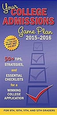 Your College Admissions Game Plan: 50+ Tips, Strategies, and Essential Checklists for a Winning College Application for 9th, 10th, 11th, and 12th Grad (Paperback, 2015-2016)