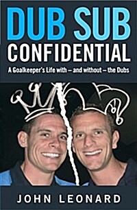 Dub Sub Confidential: A Goalkeepers Life with - And Without - The Dubs (Paperback)