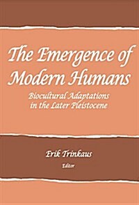 The Emergence of Modern Humans : Biocultural Adaptations in the Later Pleistocene (Paperback)