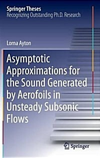 Asymptotic Approximations for the Sound Generated by Aerofoils in Unsteady Subsonic Flows (Hardcover, 2015)