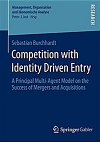 Competition with Identity Driven Entry: A Principal Multi-Agent Model on the Success of Mergers and Acquisitions (Paperback, 2015)
