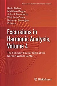 Excursions in Harmonic Analysis, Volume 4: The February Fourier Talks at the Norbert Wiener Center (Hardcover, 2015)