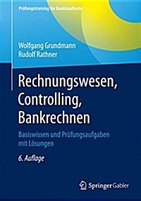 Rechnungswesen, Controlling, Bankrechnen: Basiswissen Und Prufungsaufgaben Mit Losungen (Paperback, 6, 6. Aufl. 2015)