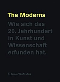 The Moderns: Wie Sich Das 20. Jahrhundert in Kunst Und Wissenschaft Erfunden Hat (Paperback)