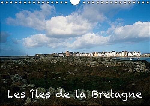 Les Iles de la Bretagne : Une Bretagne Sauvage Dispersee en de Multiples Iles Au Long du Littoral de la France de Louest (Calendar)