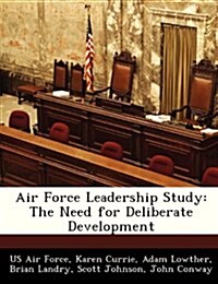 Air Force Leadership Study: The Need for Deliberate Development (Paperback)