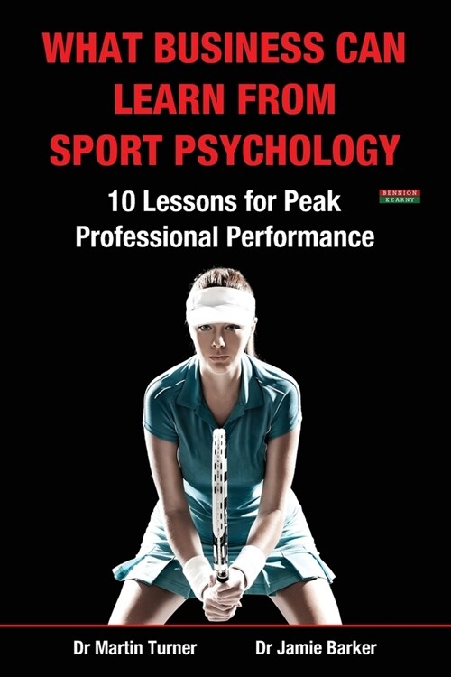 What Business Can Learn from Sport Psychology : Ten Lessons for Peak Professional Performance (Paperback)