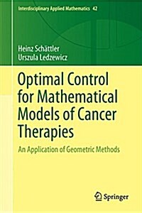 Optimal Control for Mathematical Models of Cancer Therapies: An Application of Geometric Methods (Hardcover, 2015)