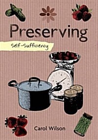 Self-Sufficiency: Preserving: Jams, Jellies, Pickles and More (Paperback)