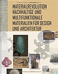 Materialrevolution: Nachhaltige Und Multifunktionale Materialien F? Design Und Architektur (Hardcover, Edition.)