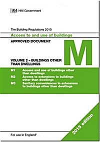 The Building Regulations 2010 : Approved document M: Access to and use of buildings, Vol. 2: Buildings other than dwellings (Paperback, 2015 ed.)