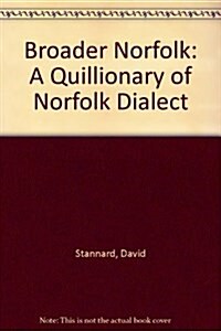 Broader Norfolk : A Quillionary of Norfolk Dialect (Paperback)