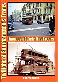 Twilight of Southamptons Trams : Images of Their Final Years (Paperback)