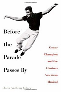 Before the Parade Passes By: Gower Champion and the Glorious American Musical (Hardcover, 1st)