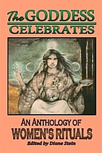 The Goddess Celebrates: An Anthology of Womens Rituals (Paperback, First Edition)