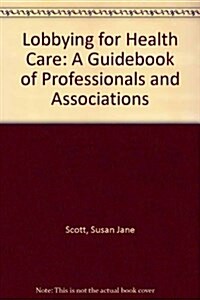 Lobbying for Health Care: A Guidebook of Professionals and Associations (Paperback)