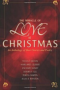 The Miracle of Love at Christmas: An Anthology of Short Stories and Poetry (Paperback)
