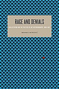 Rage and Denials: Collectivist Philosophy, Politics, and Art Historiography, 1890-1947 (Hardcover)
