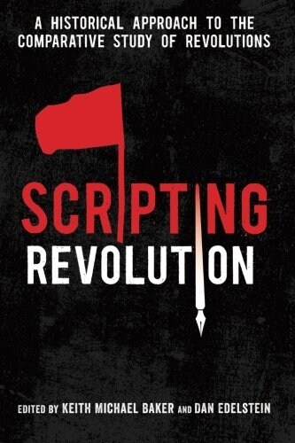 Scripting Revolution: A Historical Approach to the Comparative Study of Revolutions (Paperback)