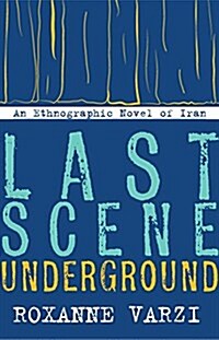 Last Scene Underground: An Ethnographic Novel of Iran (Paperback)