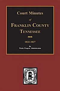 Franklin County, Tennessee 1832-1837, Court Minutes Of. (Paperback)