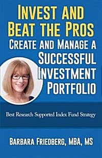 Invest and Beat the Pros-Create and Manage a Successful Investment Portfolio: Best Research Supported Index Fund Strategy (Paperback)