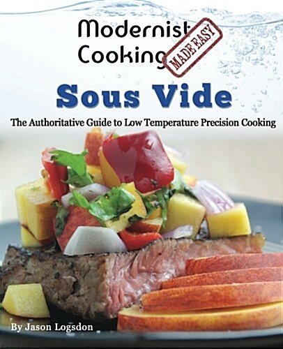 Modernist Cooking Made Easy: Sous Vide: The Authoritative Guide to Low Temperature Precision Cooking (Paperback)