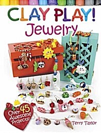 Clay Play! Jewelry: Over 40 Awesome Projects! (Paperback)