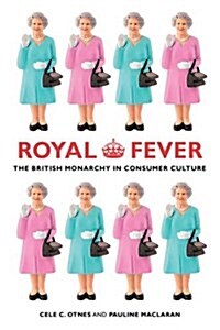 Royal Fever: The British Monarchy in Consumer Culture (Paperback)