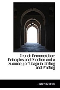 French Pronunciation: Principles and Practice and a Summary of Usage in Writing and Printing (Paperback)
