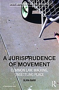 A Jurisprudence of Movement : Common Law, Walking, Unsettling Place (Hardcover)